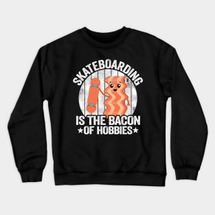 Skateboarding Is The Bacon Of Hobbies Funny Skateboard Crewneck Sweatshirt